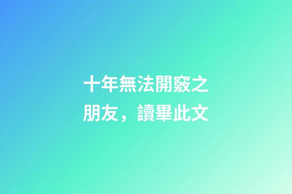 十年無法開竅之朋友，讀畢此文