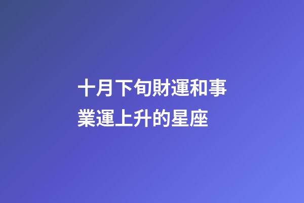 十月下旬財運和事業運上升的星座-第1張-星座運勢-玄機派