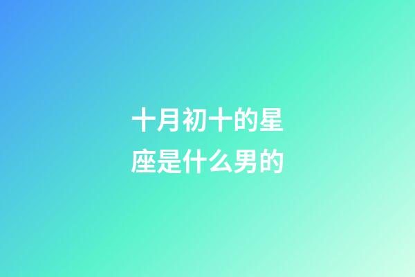 十月初十的星座是什么男的-第1張-星座運(yùn)勢(shì)-玄機(jī)派