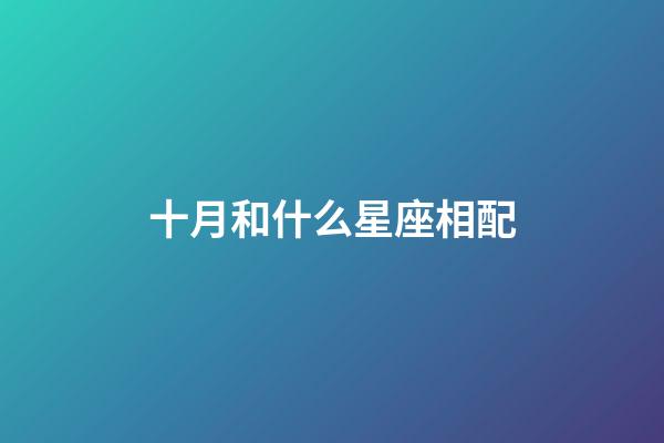 十月和什么星座相配-第1張-星座運勢-玄機派