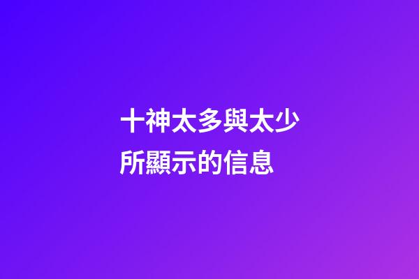 十神太多與太少所顯示的信息