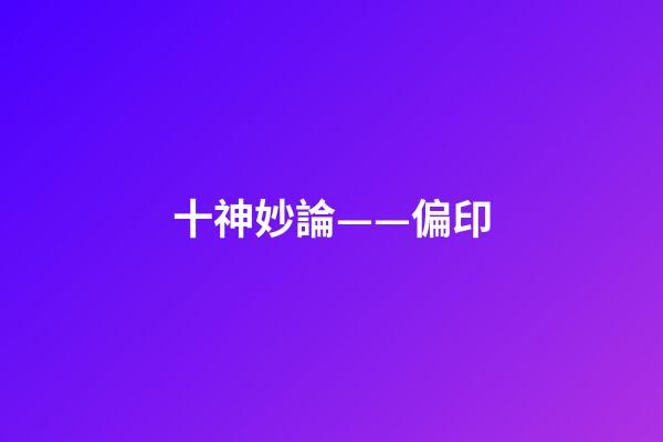 十神妙論——偏印
