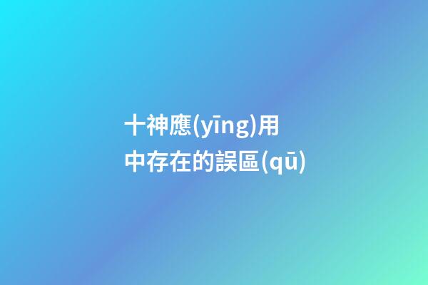 十神應(yīng)用中存在的誤區(qū)
