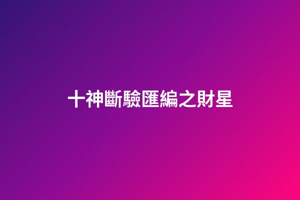 十神斷驗匯編之財星