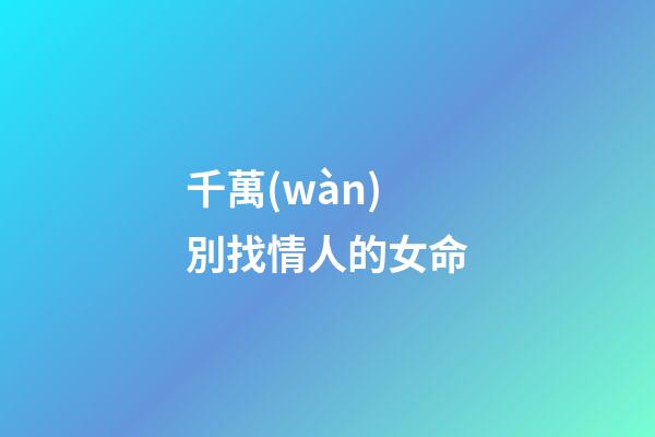 千萬(wàn)別找情人的女命