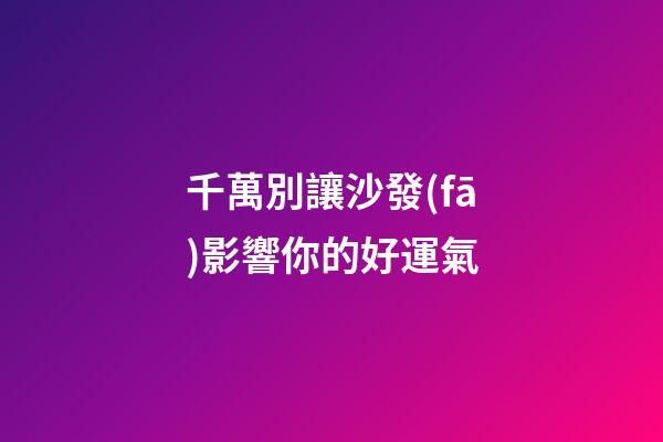 千萬別讓沙發(fā)影響你的好運氣