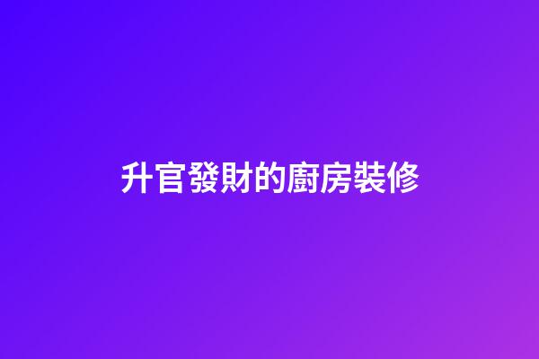升官發財的廚房裝修