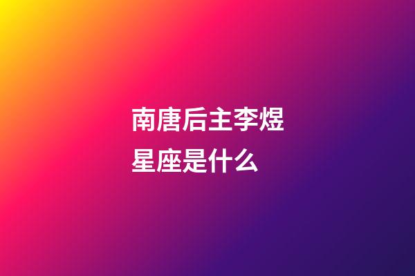 南唐后主李煜星座是什么-第1張-星座運勢-玄機派