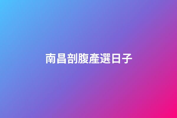 南昌剖腹產選日子