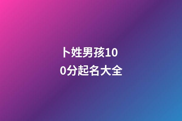 卜姓男孩100分起名大全(卜姓男孩好聽的名字)-第1張-男孩起名-玄機派
