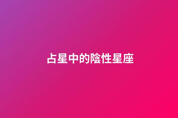 占星中的陰性星座-第1張-星座運勢-玄機派