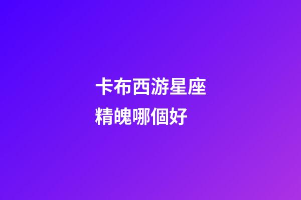卡布西游星座精魄哪個好-第1張-星座運勢-玄機派