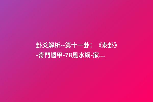 卦爻解析--第十一卦：《泰卦》-奇門遁甲-78風水網-家居風水、辦公風水、公司風水、婚姻風水、樓盤風水、裝修風水、起名改名等綜合風水知識!