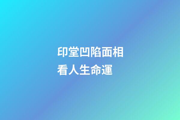 印堂凹陷面相看人生命運