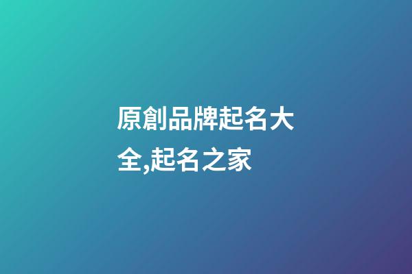 原創品牌起名大全,起名之家-第1張-商標起名-玄機派