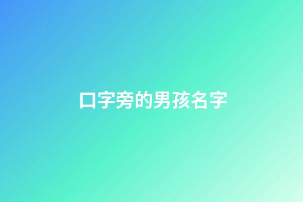 口字旁的男孩名字(口字旁的男孩名字有哪些)-第1張-男孩起名-玄機派
