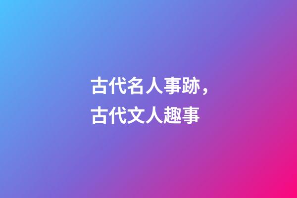 古代名人事跡，古代文人趣事-第1張-觀點-玄機派