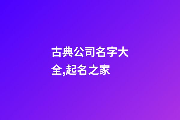 古典公司名字大全,起名之家-第1張-公司起名-玄機派