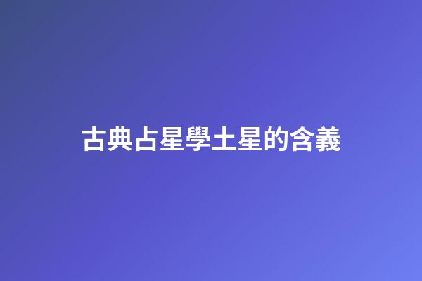 古典占星學土星的含義-第1張-星座運勢-玄機派