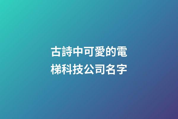 古詩中可愛的電梯科技公司名字-第1張-公司起名-玄機派