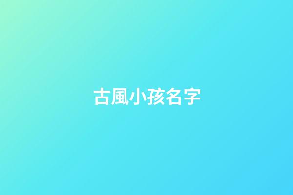 古風小孩名字(古風小孩名字女孩)-第1張-女孩起名-玄機派