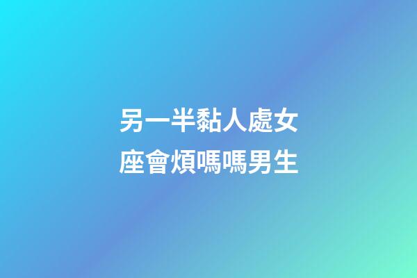 另一半黏人處女座會煩嗎嗎男生-第1張-星座運勢-玄機派