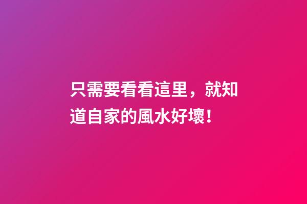 只需要看看這里，就知道自家的風水好壞！