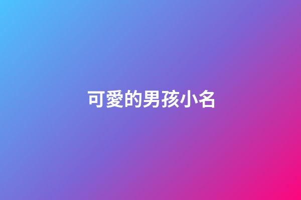 可愛的男孩小名(男孩小名叫什么好聽)-第1張-男孩起名-玄機派