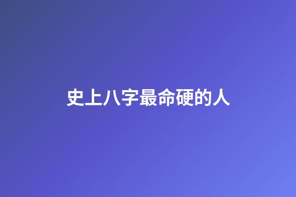 史上八字最命硬的人