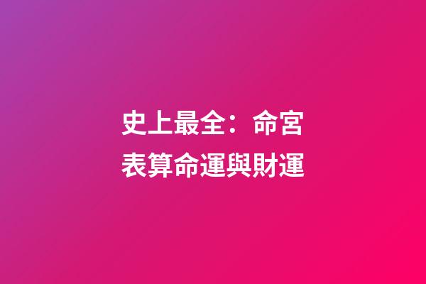 史上最全：命宮表算命運與財運