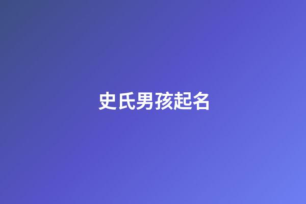 史氏男孩起名(史姓男孩起名)-第1張-男孩起名-玄機派