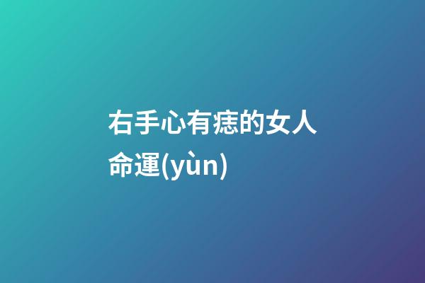 右手心有痣的女人命運(yùn)