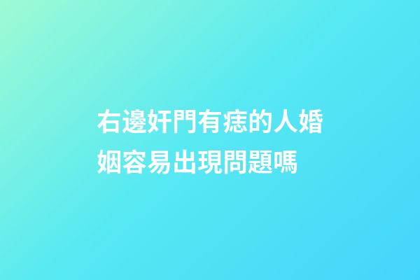 右邊奸門有痣的人婚姻容易出現問題嗎