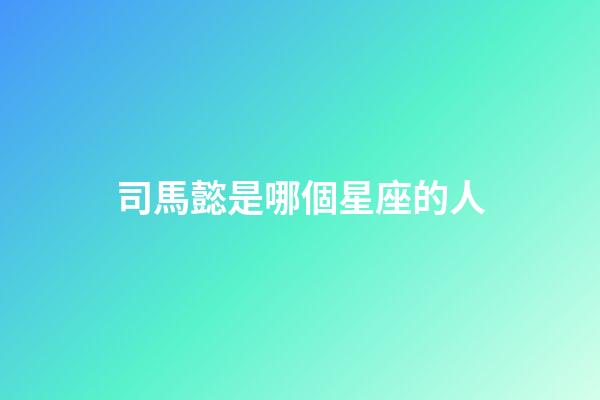 司馬懿是哪個星座的人