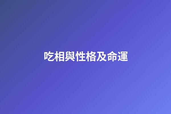吃相與性格及命運