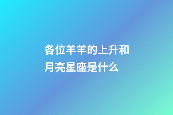 各位羊羊的上升和月亮星座是什么-第1張-星座運(yùn)勢(shì)-玄機(jī)派
