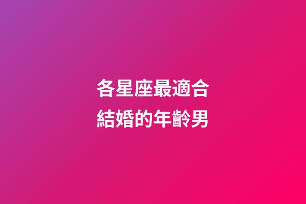 各星座最適合結婚的年齡男-第1張-星座運勢-玄機派