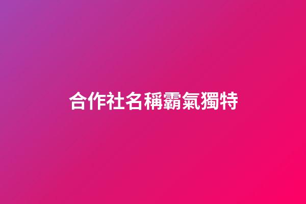 合作社名稱霸氣獨特