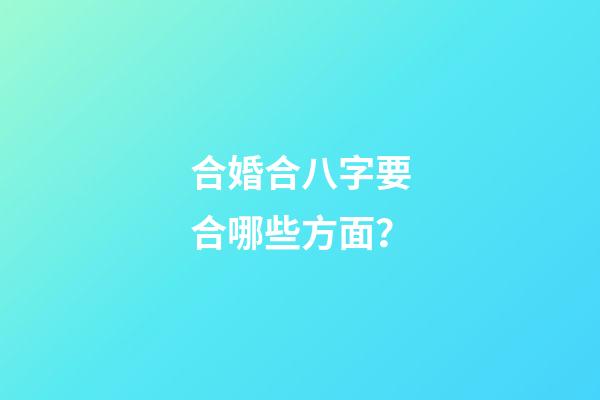 合婚合八字要合哪些方面？