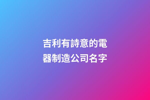 吉利有詩意的電器制造公司名字-第1張-公司起名-玄機派