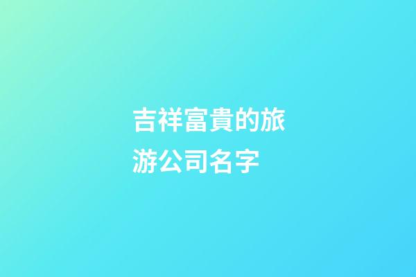 吉祥富貴的旅游公司名字
