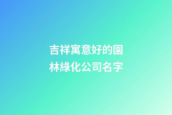 吉祥寓意好的園林綠化公司名字