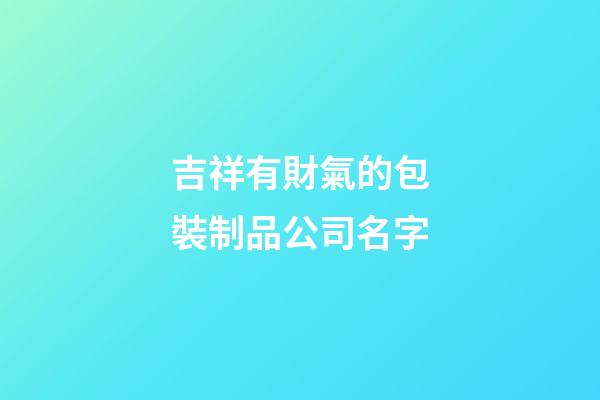 吉祥有財氣的包裝制品公司名字