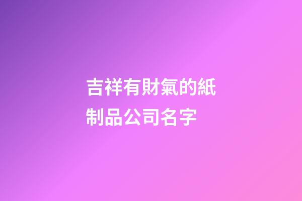 吉祥有財氣的紙制品公司名字