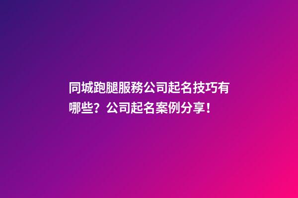 同城跑腿服務公司起名技巧有哪些？公司起名案例分享！-第1張-公司起名-玄機派