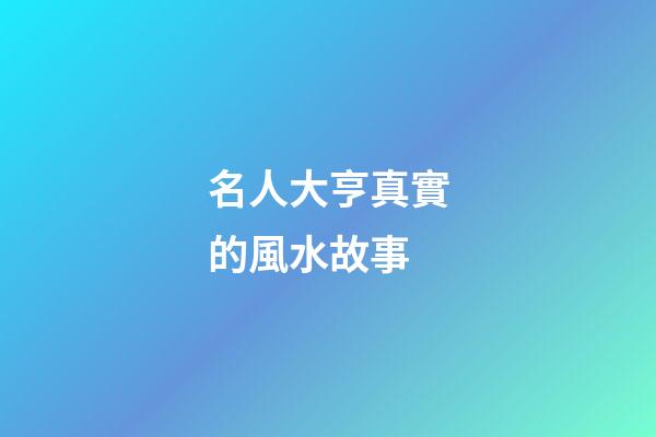 名人大亨真實的風水故事