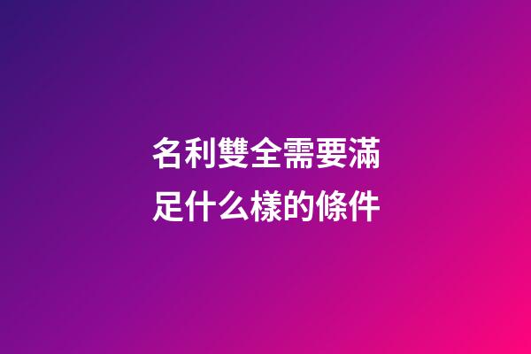 名利雙全需要滿足什么樣的條件