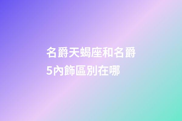 名爵天蝎座和名爵5內飾區別在哪