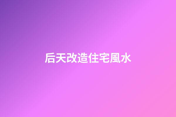 后天改造住宅風水