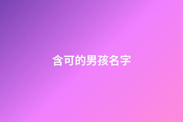 含可的男孩名字(含可的男孩名字大全)-第1張-男孩起名-玄機派